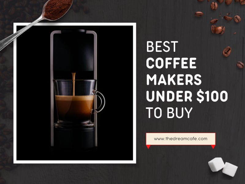 Top 20 Best Coffee Makers Under 100 To Buy 2023 Reviews